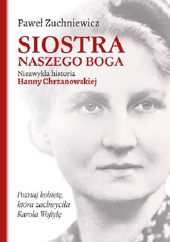 Siostra naszego Boga. Niezwykła historia Hanny Chrzanowskiej
