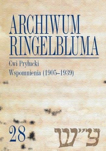 Archiwum Ringelbluma. Konspiracyjne Archiwum Getta Warszawy. Tom 28, Cwi Pryłucki. Wspomnienia (1905