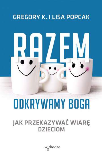 Razem odkrywamy Boga jak przekazywać wiarę dzieciom