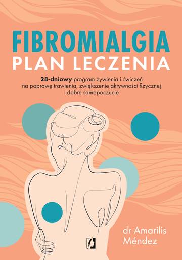 Fibromialgia. Plan leczenia. 28-dniowy program żywienia i ćwiczeń na poprawę trawienia, zwiększenie aktywności fizycznej i dobre samopoczucie