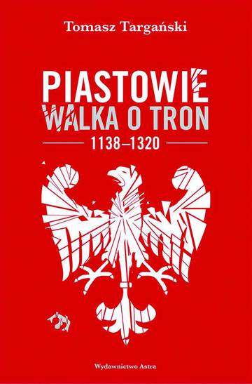 Piastowie. Walka o tron 1138–1320 wyd. 2022