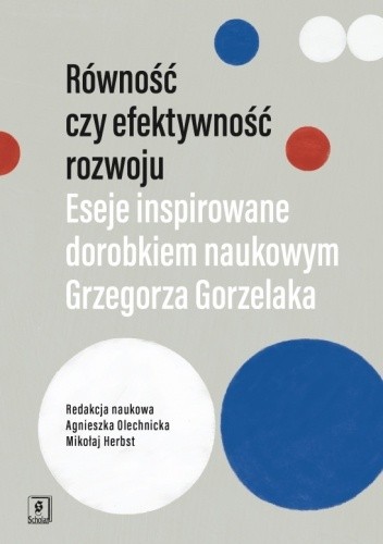 Równość czy efektywność. Eseje inspirowane dorobkiem naukowym Grzegorza Gorzelaka