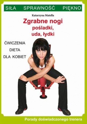 Zgrabne nogi. Pośladki, uda, łydki. Ćwiczenia, dieta dla kobiet
