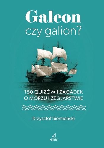 Galeon czy galion. 150 quizów i zagadek o morzu i żeglarstwie