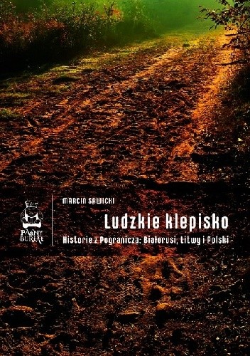 Ludzkie klepisko. Reportaże z Pogranicza: Białorusi, Litwy i Polski