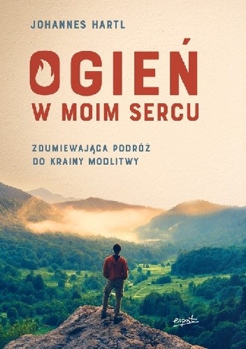 Ogień w moim sercu. Zdumiewająca podróż do krainy modlitwy
