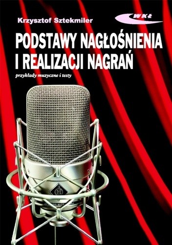 Podstawy nagłośnienia i realizacji nagrań. Podręcznik dla akustyków