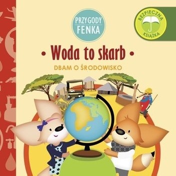 Przygody Fenka. Woda to skarb. Dbam o środowisko.