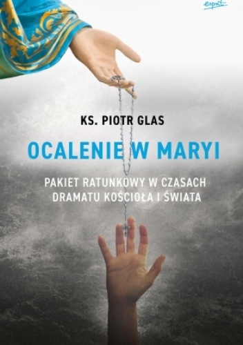 Ocalenie w Maryi. Pakiet ratunkowy w czasach dramatu Kościoła i świata