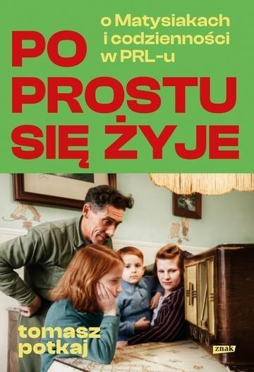 Okładka: Po prostu się żyje. O Matysiakach i codzienności w PRL-u