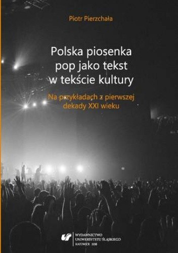 Polska piosenka pop jako tekst w tekście kultury. Na przykładach z pierwszej dekady XXI wieku