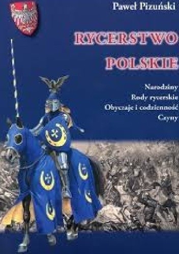 Rycerstwo Polskie. Narodziny. Rody rycerskie. Obyczaje i codzienność. Czyny