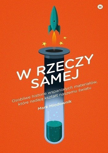 W rzeczy samej. Osobliwe historie wspaniałych materiałów, które nadają kształt naszemu światu