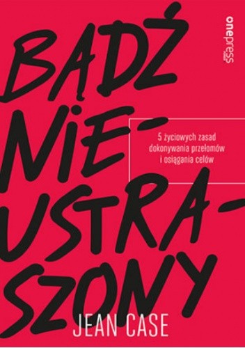 Bądź nieustraszony. 5 życiowych zasad dokonywania przełomów i osiągania celów