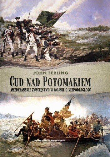Cud nad Potomakiem. Amerykańskie zwycięstwo w wojnie o niepodległość