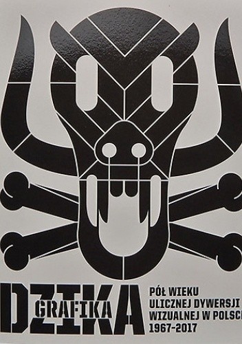 Dzika grafika. Pięć dekad ulicznej dywersji wizualnej w Polsce 1967-2017