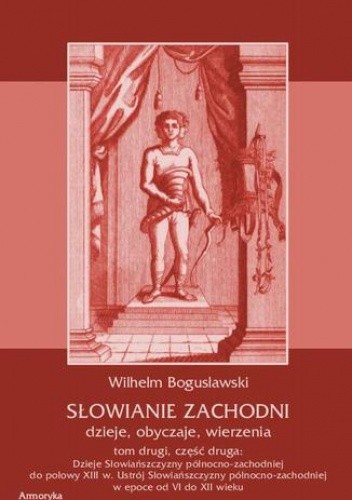 Słowianie Zachodni: dzieje, obyczaje, wierzenia, tom drugi, część druga: Dzieje Słowiańszczyzny północno-zachodniej do połowy XIII wieku Ustrój Słowiańszczyzny północno-zachodniej w epoce od VI do XII wieku