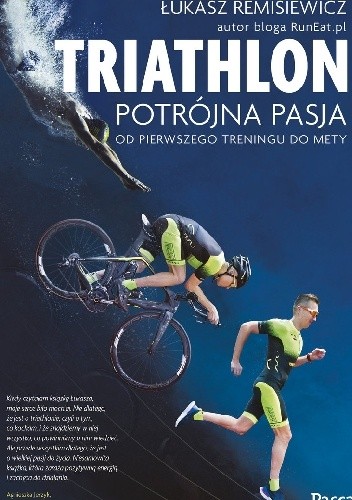 Triathlon. Potrójna pasja. Od pierwszego treningu do mety