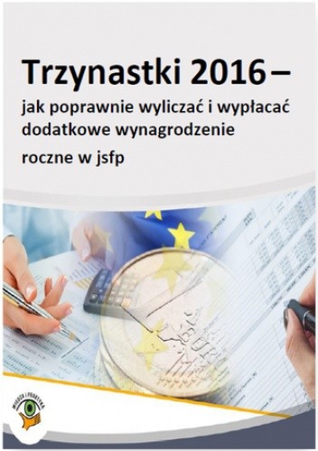 Trzynastki 2016 - jak poprawnie obliczać i wypłacać dodatkowe wynagrodzenie roczne w jsfp