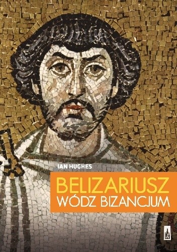 Belizariusz. Wódz Bizancjum