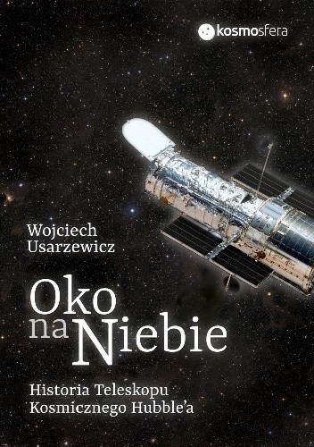Oko na niebie. Historia Teleskopu Kosmicznego Hubble'a