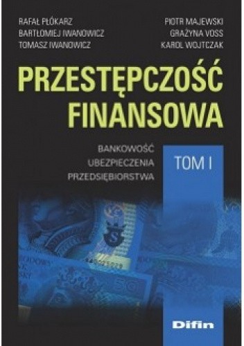 Przestępczość finansowa. Tom 1. Bankowość, ubezpieczenia, przedsiębiorstwa
