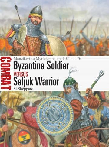 Byzantine Soldier vs Seljuk Warrior Manzikert to Myriokephalon, 1071–1176