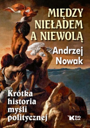 Między nieładem a niewolą. Krótka historia myśli politycznej