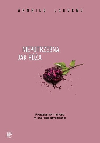 Niepotrzebna jak róża. Potrzeba normalności w chorobie psychicznej