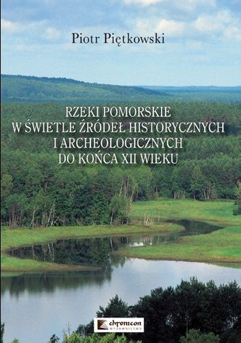 Rzeki pomorskie w świetle źródeł historycznych i archeologicznych do końca XII wieku
