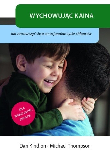 Wychowując Kaina. Jak zatroszczyć się o emocjonalne życie chłopców