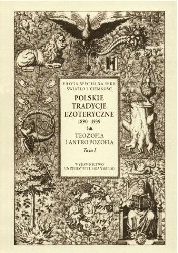 Polskie Tradycje Ezoteryczne 1890-1939 Tom I. Teozofia i antropozofia