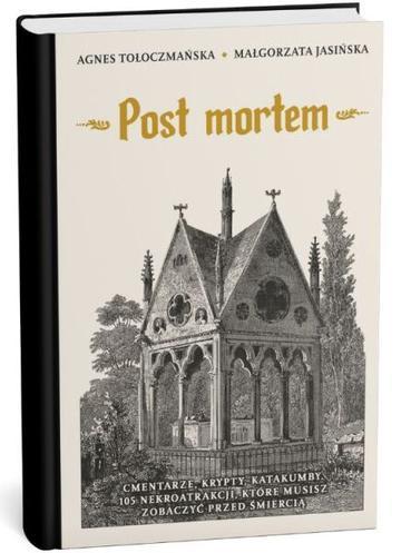 Post mortem. Cmentarze, kaplice, krypty. 99 nekromiejsc, które musisz zobaczyć przed śmiercią