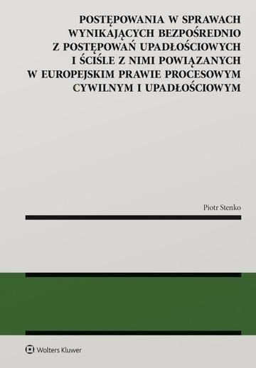 Okładka: Postępowania w sprawach wynikających bezpośrednio z postępowań upadłościowych i ściśle z nimi powiązanych w europejskim prawie procesowym cywilnym i upadłościowym