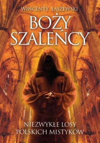 Boży szaleńcy. Niezwykłe losy polskich mistyków