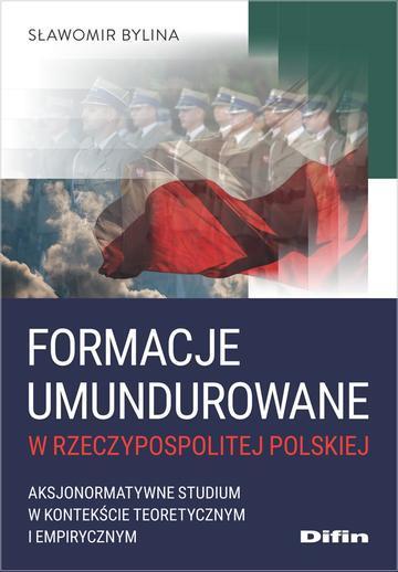 Formacje umundurowane w Rzeczypospolitej Polskiej. Aksjonormatywne studium w kontekście teoretycznym i empirycznym