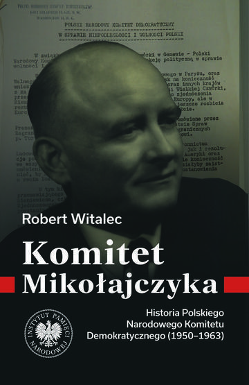 Komitet Mikołajczyka. Historia Polskiego Narodowego Komitetu Demokratycznego (1950-1963)