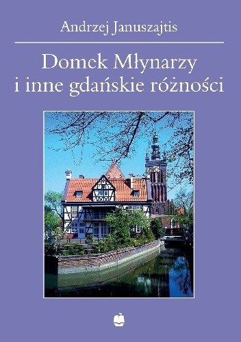 Domek Młynarzy i inne gdańskie różności