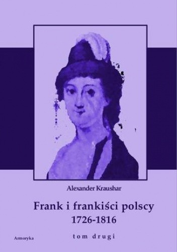 Frank i frankiści polscy 1726-1816. Monografia historyczna osnuta na źródłach archiwalnych i rękopiśmiennych. Tom drugi
