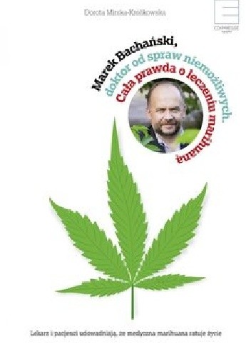 Marek Bachański. Doktor od spraw niemożliwych. Cała prawda o leczeniu medyczną marihuaną