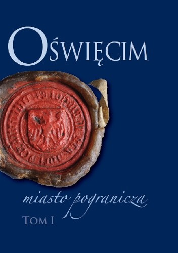 Oświęcim - miasto pogranicza. Tom I
