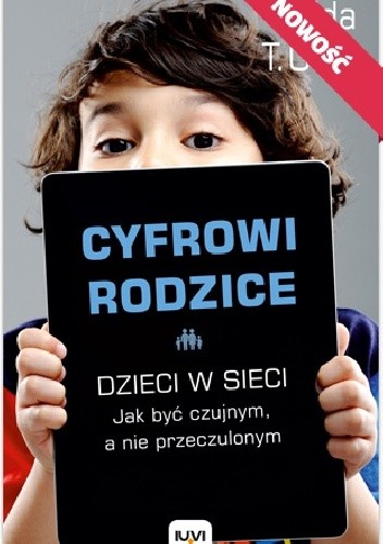 Cyfrowi rodzice. Dzieci w sieci ? jak być czujnym, a nie przeczulonym