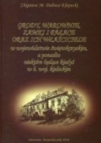 Grody, warownie, zamki i pałace oraz ich właściciele w województwie świętokrzyskim, a ponadto niektóre będące kiedyś w b. woj. kieleckim