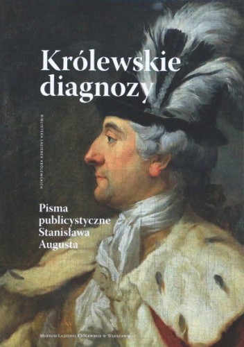 Królewskie diagnozy. Pisma publicystyczne Stanisława Augusta