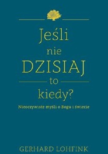 Jeśli nie dzisiaj, to kiedy?