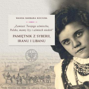 Zamiast Twojego uśmiechu, Polsko, mamy łzy i uśmiech niedoli. Pamiętnik z Syberii, Iranu i Libanu wyd. 2