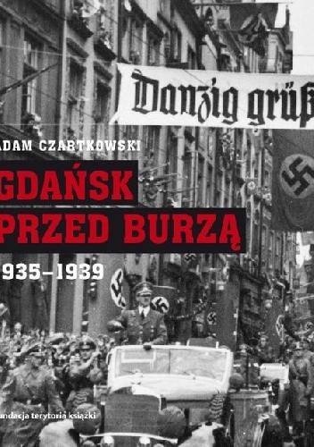 Gdańsk przed burzą. Korespondencja z Gdańska dla ?Kuriera Warszawskiego?. Tom 2: 1935-1939