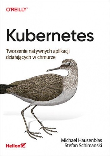 Kubernetes. Tworzenie natywnych aplikacji działających w chmurze.