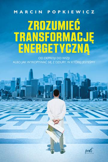Zrozumieć transformację energetyczną. Od depresji do wizji albo jak wykopywać się z dziury, w której jesteśmy