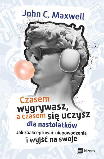 Czasem wygrywasz, a czasem się uczysz! Dla nastolatków. Jak zaakceptować niepowodzenia i wyjść na swoje